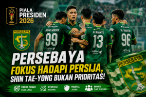 Piala Presiden 2026: Persebaya Fokus Hadapi Persija, Shin Tae-yong Bukan Prioritas